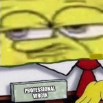 Professional virgin | PROFESSIONAL
VIRGIN | image tagged in spongebob badge | made w/ Imgflip meme maker