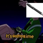 pen 10 | writing | image tagged in it's hero time | made w/ Imgflip meme maker