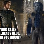 Old Blue Balls | IF YOUR BALLS ARE ALREADY BLUE, HOW DO YOU KNOW? | image tagged in like a beast,blue balls,vasectomy,xmen,wolverine,funny memes | made w/ Imgflip meme maker