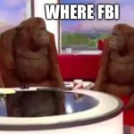 Fugazi | WHERE FBI | image tagged in where banana blank,fbi | made w/ Imgflip meme maker