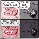 Are you going to sleep? | YOU DIDN’T TAKE YOUR CONTACTS OUT | image tagged in are you going to sleep | made w/ Imgflip meme maker