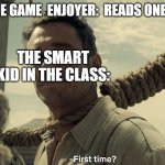 I can prove 1 = 10 | AVERAGE GAME  ENJOYER:  READS ONE  BOOK THE SMART KID IN THE CLASS: | image tagged in first time | made w/ Imgflip meme maker