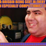 THE COMPLETIONIST | ANNA BRISBIN BEING SEXY IN EVERY WAY POSSIBLE ON ESPECIALLY COMPLETIONIST CHANNEL!!!!!!! YES!!!!!!!!!!!!!!!!!!!!!!!!!!!!!!!!!!!!!!!!!!!!!!!!!!!!!!!!!!!!!!!!!!!!!!!!!!!!!!!!!!! | image tagged in the completionist | made w/ Imgflip meme maker
