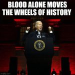 Biden Red Address | BLOOD ALONE MOVES THE WHEELS OF HISTORY | image tagged in biden red address | made w/ Imgflip meme maker