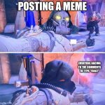 When you post a meme | POSTING A MEME; EVERYONE RACING TO THE COMMENTS TO TYPE "FIRST" | image tagged in destiny 2 meme,first,relatable memes | made w/ Imgflip meme maker