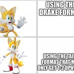 Yes >=) | USING THE DRAKE FORMAT; USING THE TAILS FORMAT THAT MAY ONLY GET 1-2 UPVOTES | image tagged in drake meme tails,tails fan | made w/ Imgflip meme maker