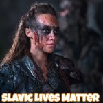 The 100: lexa | Slavic Lives Matter | image tagged in the 100 lexa,slavic | made w/ Imgflip meme maker