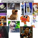 Characters that start with a D PT 2 | CHARACTERS THAT START WITH D PT 2 | image tagged in blank white template,funny memes | made w/ Imgflip meme maker