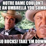 Buford Notre Dame vs Ohio State | NOTRE DAME COULDN'T CLOSE AN UMBRELLA YOU SUMBITCH! GO BUCKS! TAKE 'EM DOWN! | image tagged in sheriff buford t justice | made w/ Imgflip meme maker