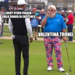 Golf cigarette guy | EVERY OTHER FRENCH CHILD SINGER IN EXISTENCE; VALENTINA TRONEL | image tagged in golf cigarette guy,funny,singers,french,valentina tronel | made w/ Imgflip meme maker