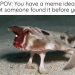 ßð©¬¬¿ ↓» | POV: You have a meme idea but someone found it before you | image tagged in not happy | made w/ Imgflip meme maker