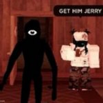 GET HIM JERRY | image tagged in get him jerry | made w/ Imgflip meme maker