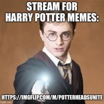 It’s not new, but please join :) | STREAM FOR HARRY POTTER MEMES:; HTTPS://IMGFLIP.COM/M/POTTERHEADSUNITE | image tagged in harry potter casting a spell | made w/ Imgflip meme maker