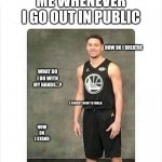 le me | ME WHENEVER I GO OUT IN PUBLIC; HOW DO I BREATHE; WHAT DO I DO WITH MY HANDS...? I FORGOT HOW TO WALK; HOW DO I STAND | image tagged in seth curry | made w/ Imgflip meme maker