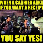Ghostbusters Are You A God | WHEN A CASHIER ASKS IF YOU WANT A RECEIPT; YOU SAY YES! | image tagged in ghostbusters are you a god,movie quotes,mashup,bookkeeping humor,true story,life lessons | made w/ Imgflip meme maker