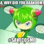 Sega why did you Abandon Cosmo???? | SEGA, WHY DID YOU ABANDOM ME? #SAVECOSMO | image tagged in cosmo is serious,savecosmo,meme,sonic the hedgehog | made w/ Imgflip meme maker