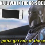 Mandolorian | WEN U LIVED IN THE 60ʻS BE LIKE | image tagged in mandolorian,old guy | made w/ Imgflip meme maker