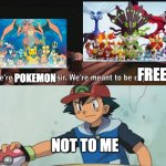 wrong | FREE; POKEMON; NOT TO ME | image tagged in not to me,freedom | made w/ Imgflip meme maker