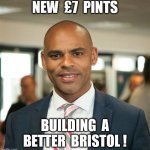 £7 Pints | NEW  £7  PINTS; BUILDING  A BETTER  BRISTOL ! | image tagged in marvelous marvin rees | made w/ Imgflip meme maker
