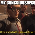 He can fill your head with useless info for hours | THIS IS MY CONSCIOUSNESS BE LIKE; I | image tagged in he can fill your head with useless info for hours,consciousness | made w/ Imgflip meme maker