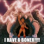 He man | I HAVE A BONER!!!! | image tagged in he-man | made w/ Imgflip meme maker