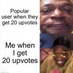 Sad Happy | Popular user when they get 20 upvotes; Me when I get 20 upvotes | image tagged in sad happy,memes | made w/ Imgflip meme maker