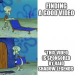 i hate it | FINDING A GOOD VIDEO; "THIS VIDEO IS SPONSORED BY RAID SHADOW LEGENDS | image tagged in squidward leave | made w/ Imgflip meme maker