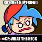 What the heck | BOY: ONE BOYFRIEND; GF: WHAT THE HECK | image tagged in boyfriend i have lots of questions | made w/ Imgflip meme maker