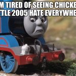 Thomas Had Never Seen Such Bullshit Before (clean version) | I'M TIRED OF SEEING CHICKEN LITTLE 2005 HATE EVERYWHERE | image tagged in thomas had never seen such bullshit before clean version | made w/ Imgflip meme maker