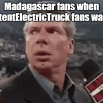 yes | Madagascar fans when ContentElectricTruck fans walk in | image tagged in when walks in | made w/ Imgflip meme maker