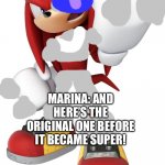 Original mecha knuckles+ | MARINA: AND HERE’S THE ORIGINAL ONE BEFORE IT BECAME SUPER! | image tagged in knuckles | made w/ Imgflip meme maker