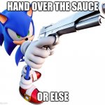 Use this | HAND OVER THE SAUCE; OR ELSE | image tagged in sonic with a gun | made w/ Imgflip meme maker