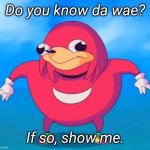 Please show me | Do you know da wae? If so, show me. | image tagged in ugandan knuckles,memes | made w/ Imgflip meme maker