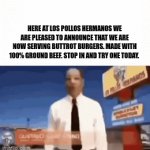 Los Pollos Hermanos | HERE AT LOS POLLOS HERMANOS WE ARE PLEASED TO ANNOUNCE THAT WE ARE NOW SERVING BUTTROT BURGERS. MADE WITH 100% GROUND BEEF. STOP IN AND TRY ONE TODAY. | image tagged in gifs,funny memes | made w/ Imgflip video-to-gif maker