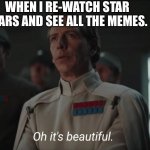clever title | WHEN I RE-WATCH STAR WARS AND SEE ALL THE MEMES. | image tagged in oh it's beautiful | made w/ Imgflip meme maker