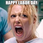 pushing harder than a pregnant lady | HAPPY LABOR DAY | image tagged in pushing harder than a pregnant lady | made w/ Imgflip meme maker