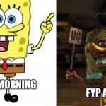 Could anyone explain me why?? | FYP AT NIGHT; FYP IN THE MORNING | image tagged in normal and creepy spongebob,memes,tiktok,fyp,why,creepy | made w/ Imgflip meme maker