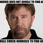 Chuck Norris vs. Google | CHUCK NORRIS DOES NOT GOOGLE TO FIND ANSWERS; GOOGLE CHUCK NORRISES TO FIND ANSWERS | image tagged in chuck norris,google,google search,answers,funny,memes | made w/ Imgflip meme maker