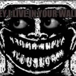 Get off imgflip of it’s 3 AM | HEY I LIVE IN YOUR WALLS | image tagged in gifs,troll | made w/ Imgflip video-to-gif maker