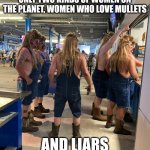 Women and mullets | ONLY TWO KINDS OF WOMEN ON THE PLANET, WOMEN WHO LOVE MULLETS; AND LIARS | image tagged in mullet men | made w/ Imgflip meme maker