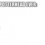 No Potterhead ever Me