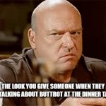 Breaking Bad Hank | THE LOOK YOU GIVE SOMEONE WHEN THEY ARE TALKING ABOUT BUTTROT AT THE DINNER TABLE | image tagged in gifs,funny memes | made w/ Imgflip video-to-gif maker