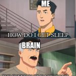 Bruh | ME; HOW DO I GET SLEEP; BRAIN; THE FUNNY PART IS YOU DON'T | image tagged in that's the neat part you dont | made w/ Imgflip meme maker
