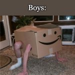 Boys be weird :P | Girls: boys are so savage and mean; Boys: | image tagged in box man,memes,funny,box,girls vs boys | made w/ Imgflip meme maker