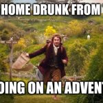 Drunk Adventure | WALKING HOME DRUNK FROM THE PUB... I'M GOING ON AN ADVENTURE! | image tagged in i'm going on an adventure | made w/ Imgflip meme maker