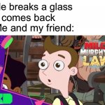 Surprised Milo Murphy | Me breaks a glass; It comes back; Me and my friend: | image tagged in surprised milo murphy | made w/ Imgflip meme maker