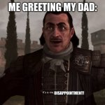 Itsa me, mario! | ME GREETING MY DAD:; DISAPPOINTMENT! | image tagged in itsa me mario | made w/ Imgflip meme maker