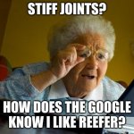 The Google Knows All | STIFF JOINTS? HOW DOES THE GOOGLE KNOW I LIKE REEFER? | image tagged in old lady at computer finds the internet | made w/ Imgflip meme maker