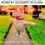 OH NO | THE TEACHER WHEN THEY CATCH ME SAYING A CURSE WORD BY ACCIDENT IN CLASS: | image tagged in you have sinned child prepare to feel the sweet embrace of death,memes,funny,death,uh oh,oh no | made w/ Imgflip meme maker