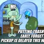 Trash pickup is delayed | ME; @ReedPhillipsRad; PUTTING TRASH OUT EARLY, FORGETTING PICKUP IS DELAYED THIS WEEK | image tagged in squidward throwing out trash | made w/ Imgflip meme maker